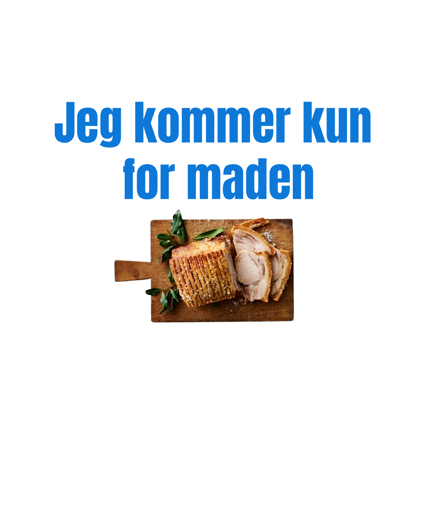 Jeg kommer kun for Flæskesteg - T-shirt - Coolshirts.dk